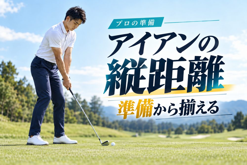 アイアンを構える男性ゴルファーと「アイアンの縦距離 準備から揃える」の見出し